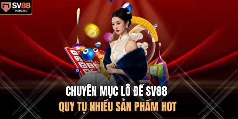 Chuyên mục lô đề SV88 quy tụ nhiều sản phẩm hot