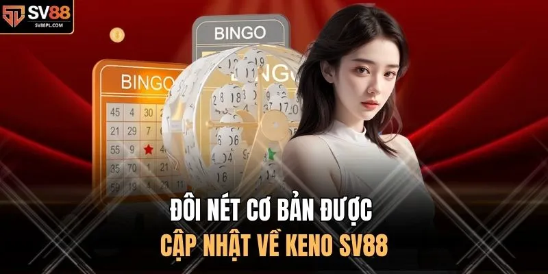 Đôi nét cơ bản được cập nhật về Keno SV88