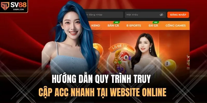 Hướng dẫn quy trình truy cập acc nhanh tại website online